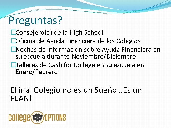 Preguntas? �Consejero(a) de la High School �Oficina de Ayuda Financiera de los Colegios �Noches