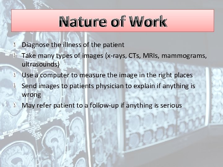 Nature of Work Diagnose the illness of the patient Take many types of images