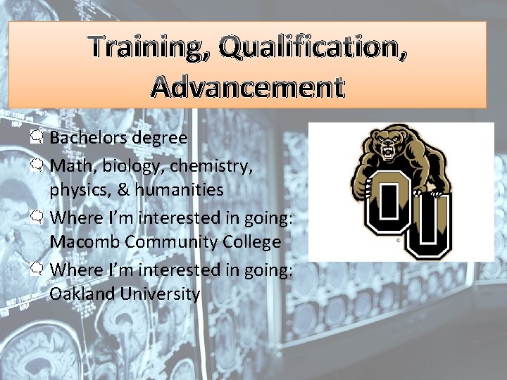 Training, Qualification, Advancement Bachelors degree Math, biology, chemistry, physics, & humanities Where I’m interested
