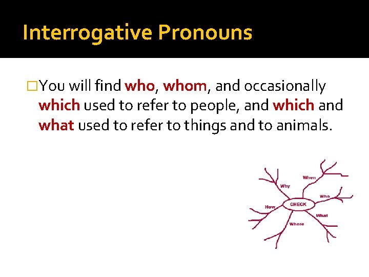 Interrogative Pronouns �You will find who, whom, and occasionally which used to refer to