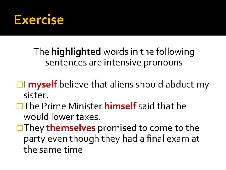 Exercise The highlighted words in the following sentences are intensive pronouns �I myself believe