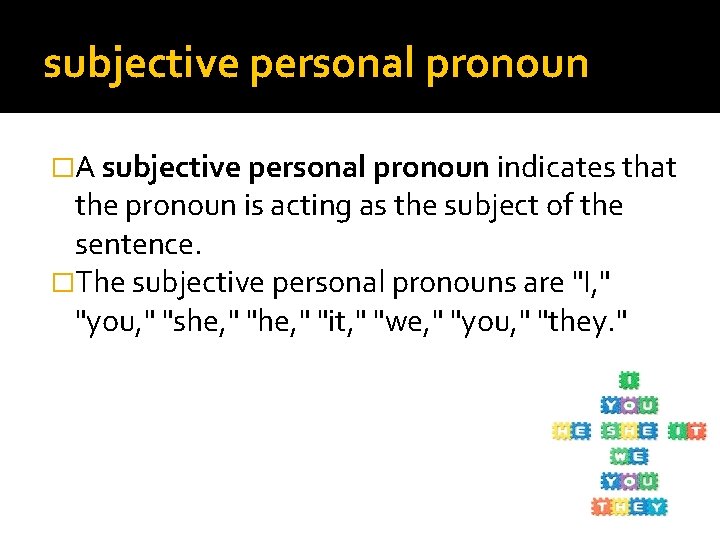 subjective personal pronoun �A subjective personal pronoun indicates that the pronoun is acting as