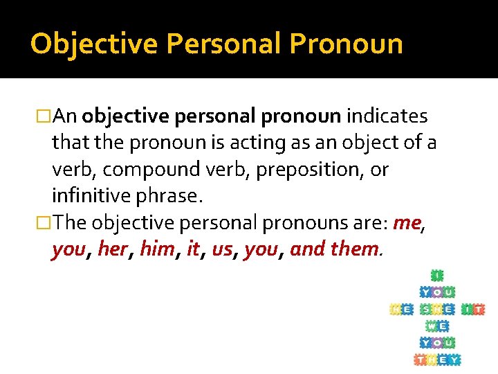 Objective Personal Pronoun �An objective personal pronoun indicates that the pronoun is acting as