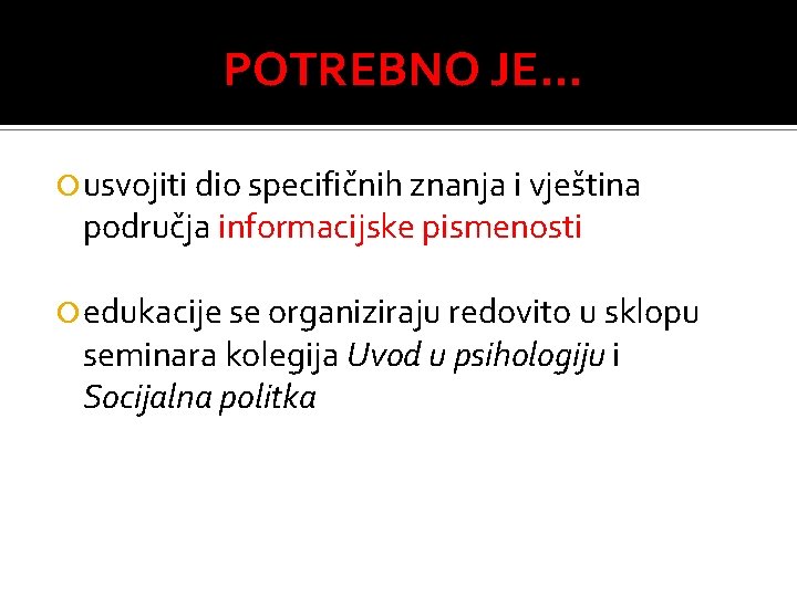 POTREBNO JE… usvojiti dio specifičnih znanja i vještina područja informacijske pismenosti edukacije se organiziraju