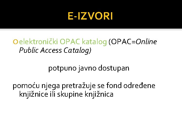 E-IZVORI elektronički OPAC katalog (OPAC=Online Public Access Catalog) potpuno javno dostupan pomoću njega pretražuje