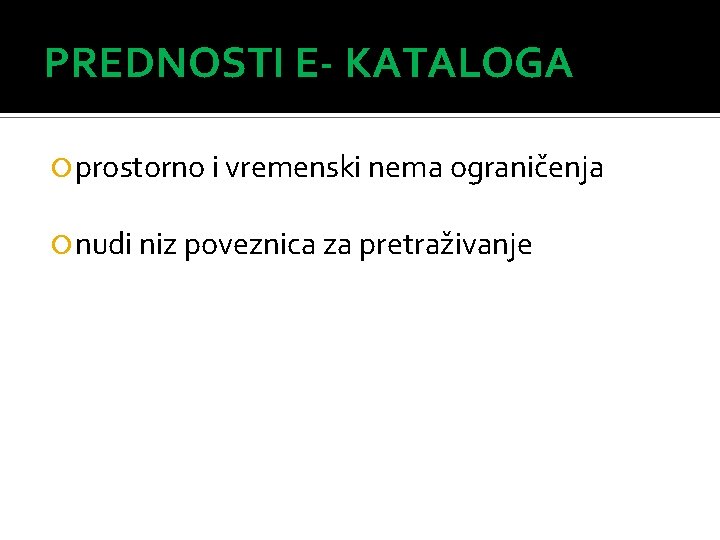 PREDNOSTI E- KATALOGA prostorno i vremenski nema ograničenja nudi niz poveznica za pretraživanje 