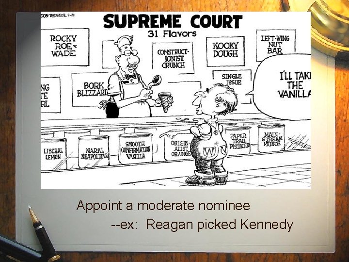 Appoint a moderate nominee --ex: Reagan picked Kennedy Appoint a moderate nominee --ex: Reagan picked Kennedy