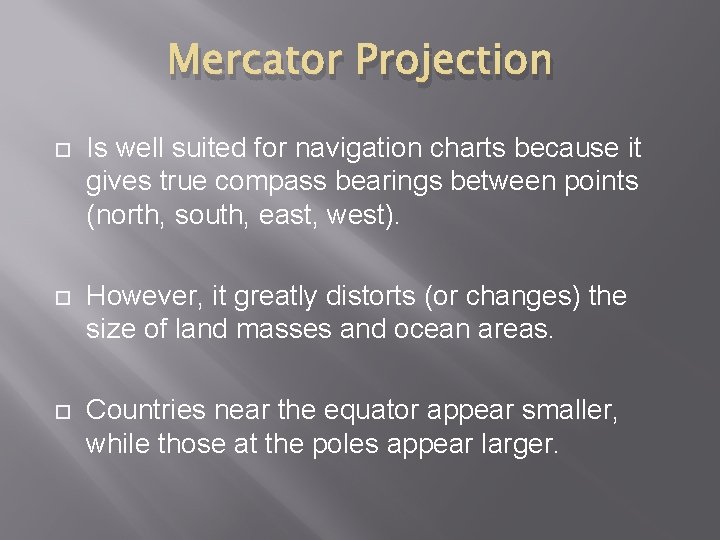 Mercator Projection Is well suited for navigation charts because it gives true compass bearings