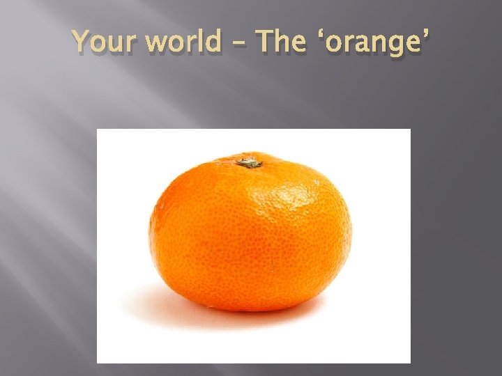 Your world – The ‘orange’ 