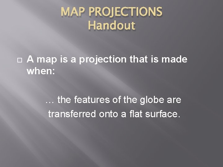 MAP PROJECTIONS Handout A map is a projection that is made when: … the