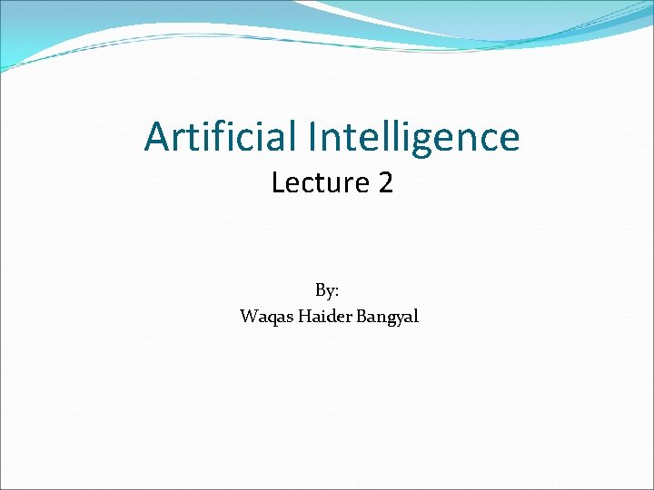 Artificial Intelligence Lecture 2 By: Waqas Haider Bangyal 