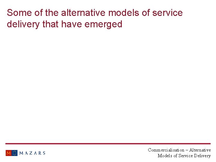 Some of the alternative models of service delivery that have emerged Commercialisation – Alternative