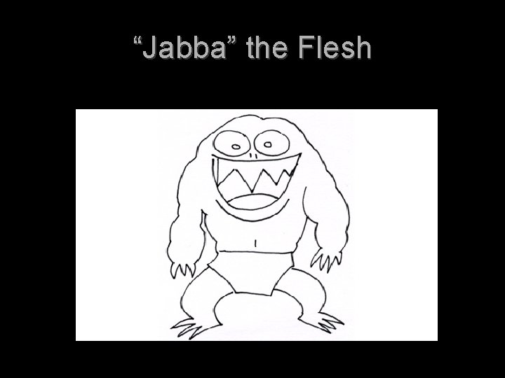 “Jabba” the Flesh 