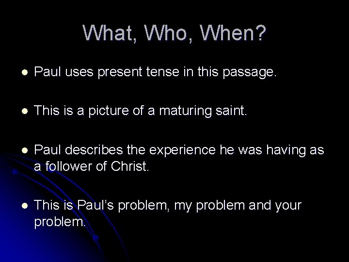 What, Who, When? l Paul uses present tense in this passage. l This is