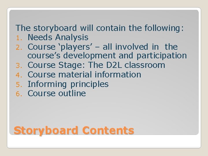 The storyboard will contain the following: 1. Needs Analysis 2. Course ‘players’ – all