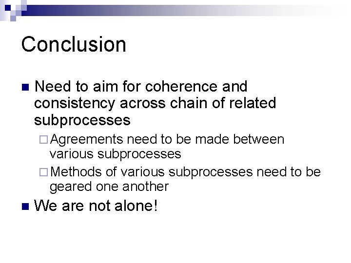 Conclusion n Need to aim for coherence and consistency across chain of related subprocesses