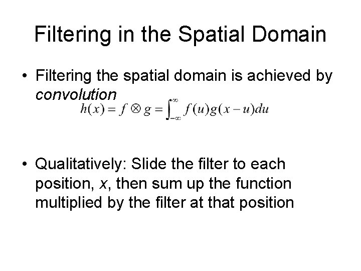 Filtering in the Spatial Domain • Filtering the spatial domain is achieved by convolution