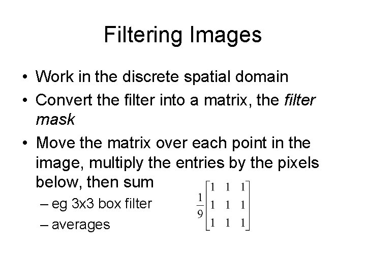 Filtering Images • Work in the discrete spatial domain • Convert the filter into