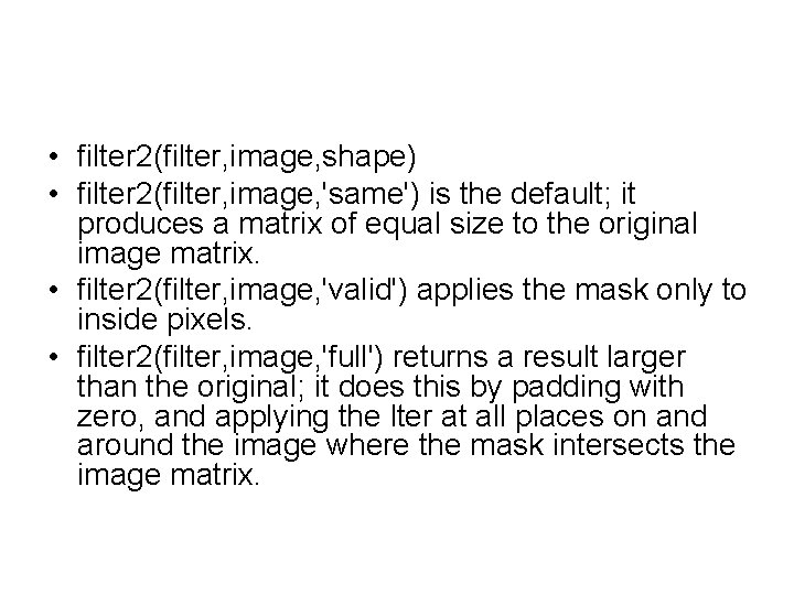  • filter 2(filter, image, shape) • filter 2(filter, image, 'same') is the default;