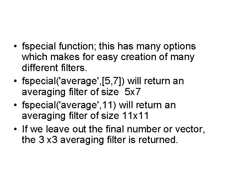  • fspecial function; this has many options which makes for easy creation of