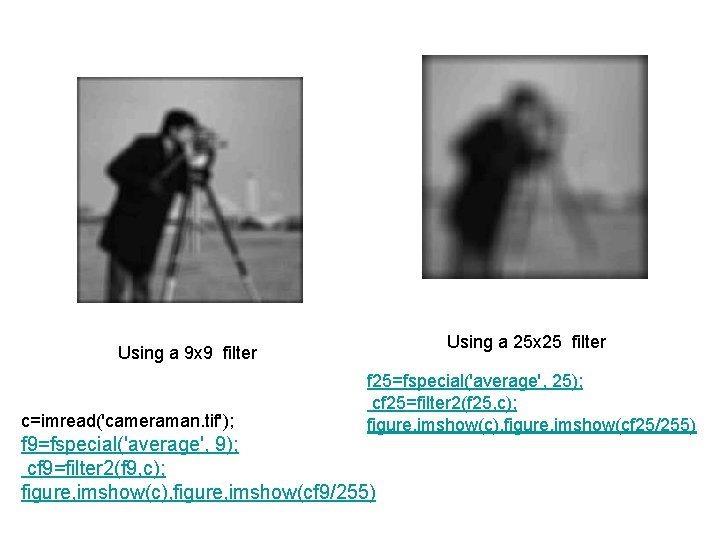 Using a 25 x 25 filter Using a 9 x 9 filter c=imread('cameraman. tif');