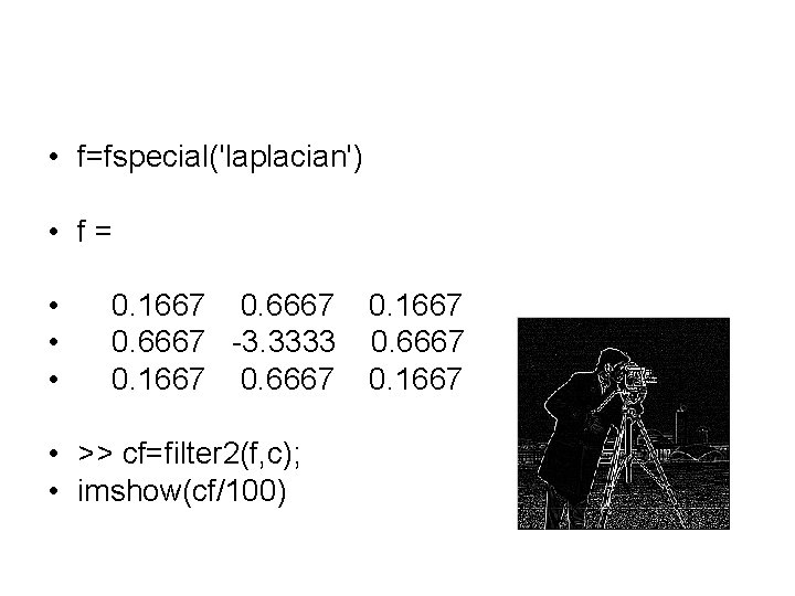  • f=fspecial('laplacian') • f= • • • 0. 1667 0. 6667 -3. 3333