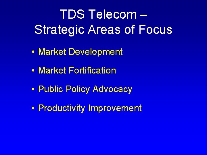 TDS Telecom – Strategic Areas of Focus • Market Development • Market Fortification •