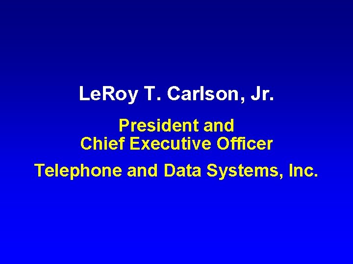 Le. Roy T. Carlson, Jr. President and Chief Executive Officer Telephone and Data Systems,