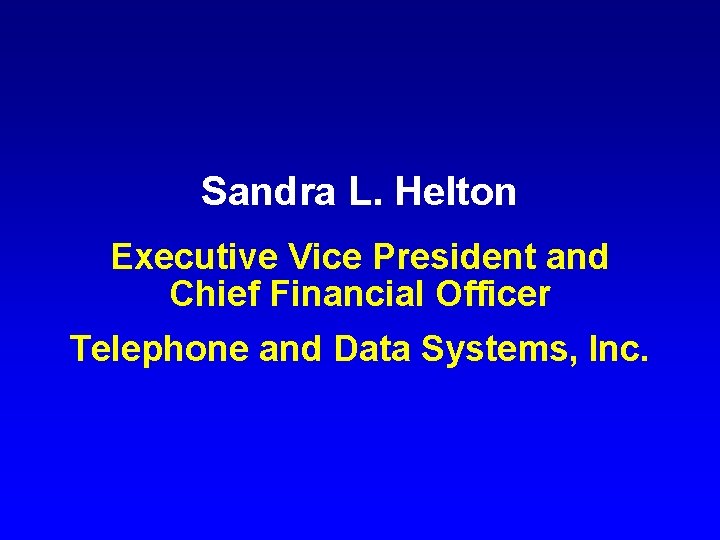 Sandra L. Helton Executive Vice President and Chief Financial Officer Telephone and Data Systems,