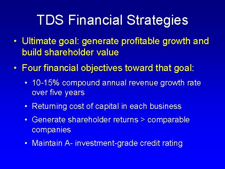 TDS Financial Strategies • Ultimate goal: generate profitable growth and build shareholder value •