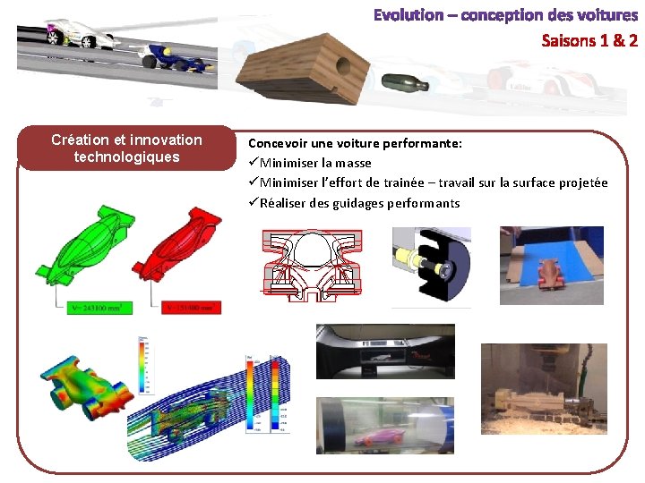 Saisons 1 & 2 Création et innovation technologiques Concevoir une voiture performante: üMinimiser la