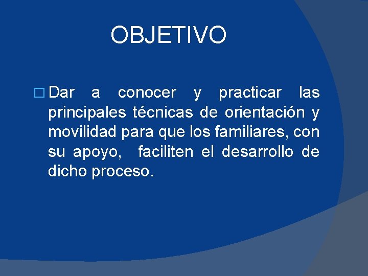 OBJETIVO � Dar a conocer y practicar las principales técnicas de orientación y movilidad