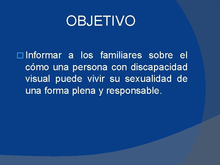 OBJETIVO � Informar a los familiares sobre el cómo una persona con discapacidad visual