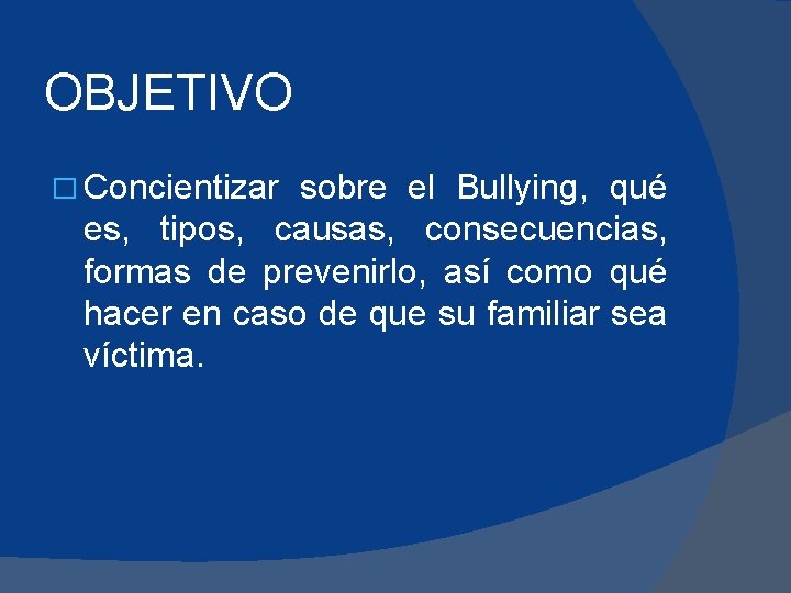 OBJETIVO � Concientizar sobre el Bullying, qué es, tipos, causas, consecuencias, formas de prevenirlo,