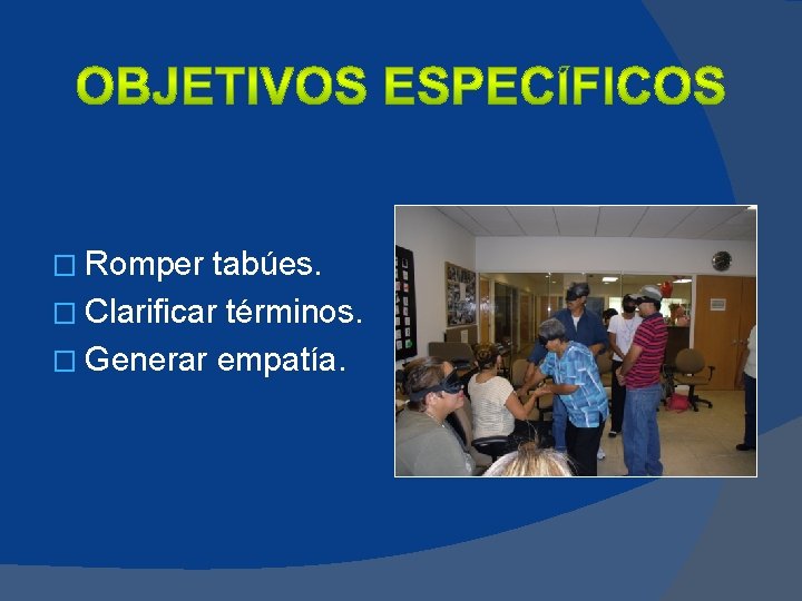 � Romper tabúes. � Clarificar términos. � Generar empatía. 