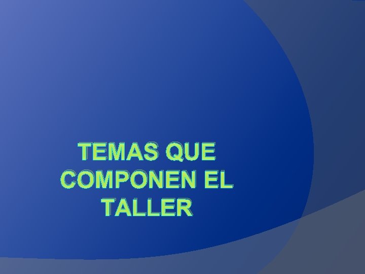 TEMAS QUE COMPONEN EL TALLER 