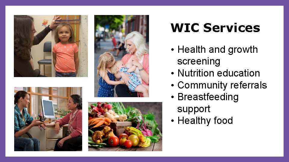 WIC Services • Health and growth screening • Nutrition education • Community referrals •