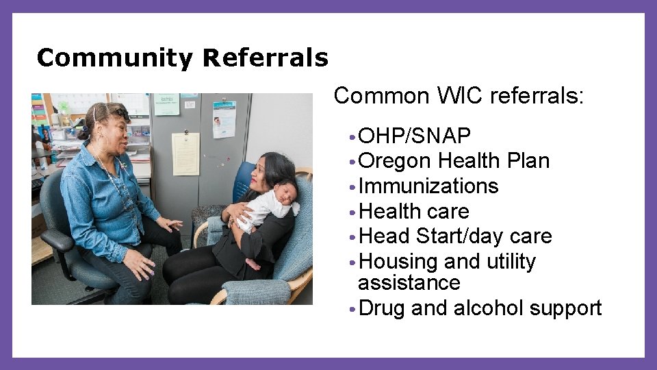 Community Referrals Common WIC referrals: • OHP/SNAP • Oregon Health Plan • Immunizations •