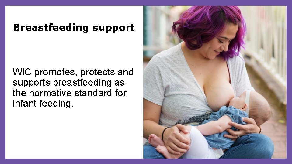 Breastfeeding support WIC promotes, protects and supports breastfeeding as the normative standard for infant