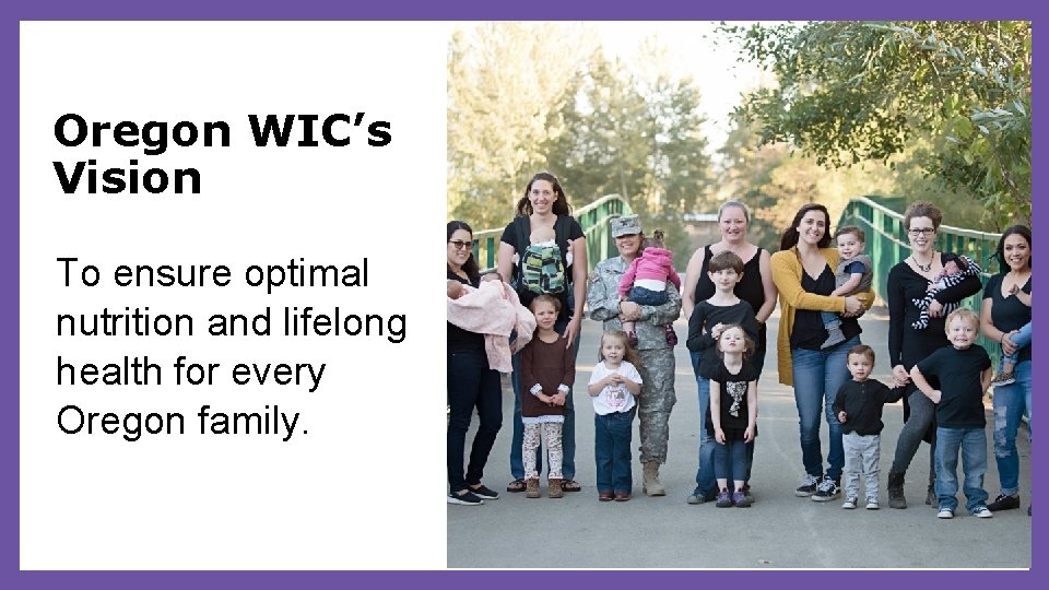 Oregon WIC’s Vision To ensure optimal nutrition and lifelong health for every Oregon family.