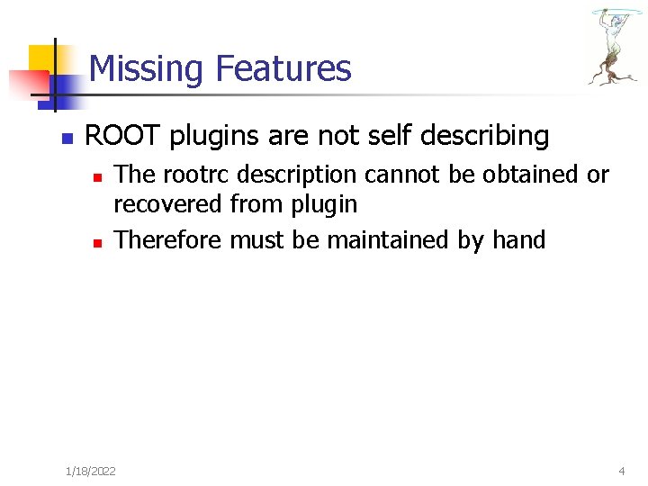 Missing Features n ROOT plugins are not self describing n n The rootrc description