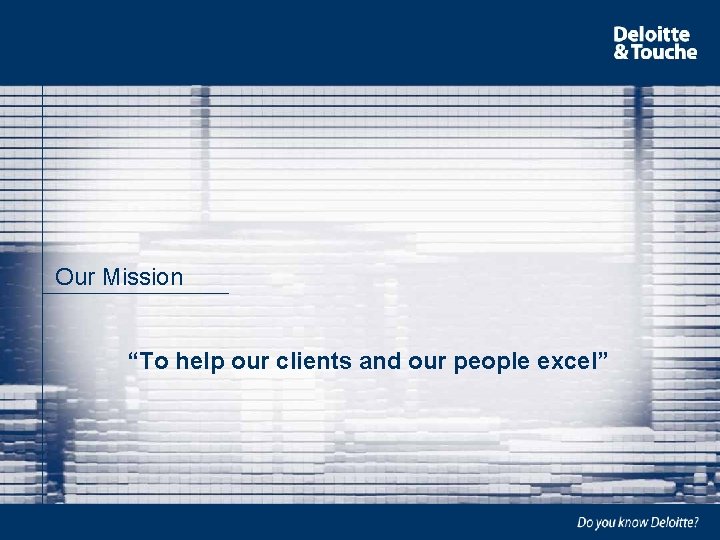 Our Mission “To help our clients and our people excel” 