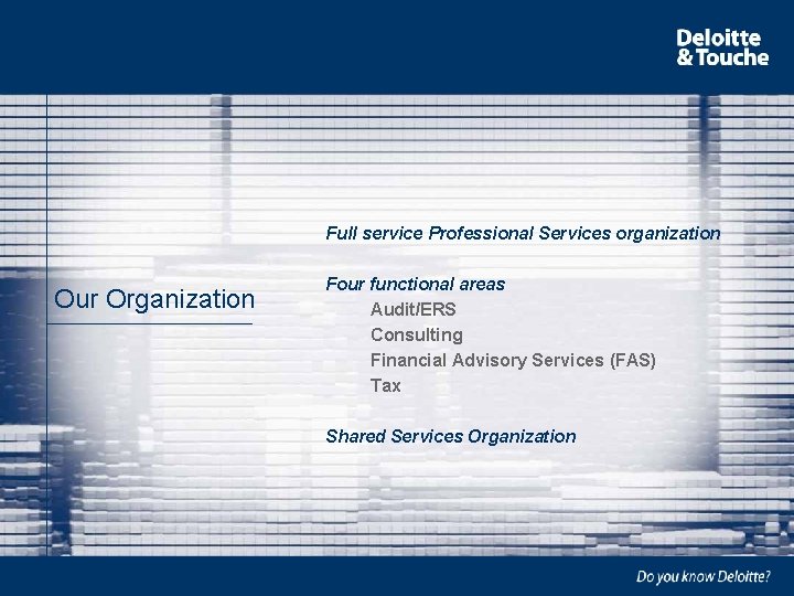 Full service Professional Services organization Our Organization Four functional areas Audit/ERS Consulting Financial Advisory