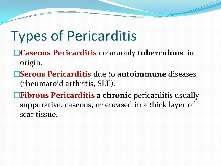 Types of Pericarditis �Caseous Pericarditis commonly tuberculous in origin. �Serous Pericarditis due to autoimmune