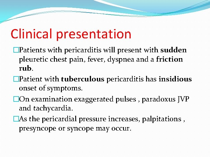 Clinical presentation �Patients with pericarditis will present with sudden pleuretic chest pain, fever, dyspnea