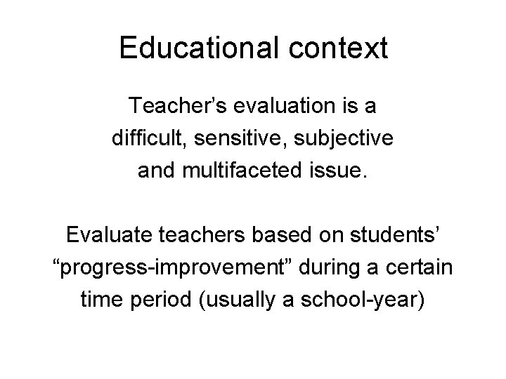 Educational context Teacher’s evaluation is a difficult, sensitive, subjective and multifaceted issue. Evaluate teachers