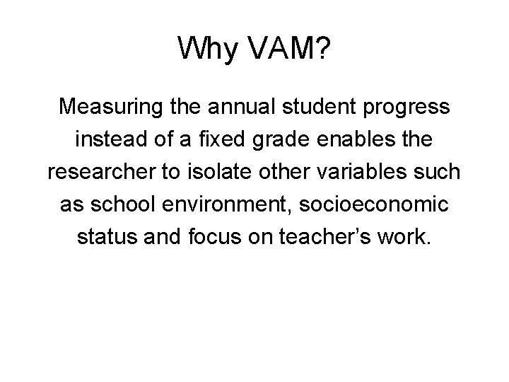 Why VAM? Measuring the annual student progress instead of a fixed grade enables the