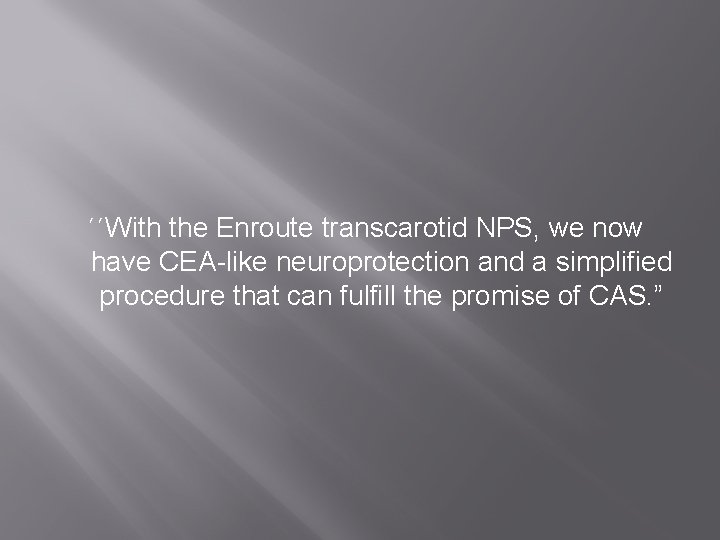 ΄΄With the Enroute transcarotid NPS, we now have CEA-like neuroprotection and a simplified procedure
