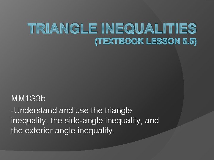 TRIANGLE INEQUALITIES (TEXTBOOK LESSON 5. 5) MM 1 G 3 b -Understand use the