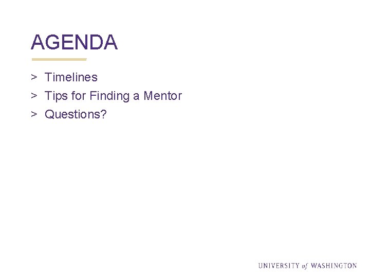 AGENDA > Timelines > Tips for Finding a Mentor > Questions? 